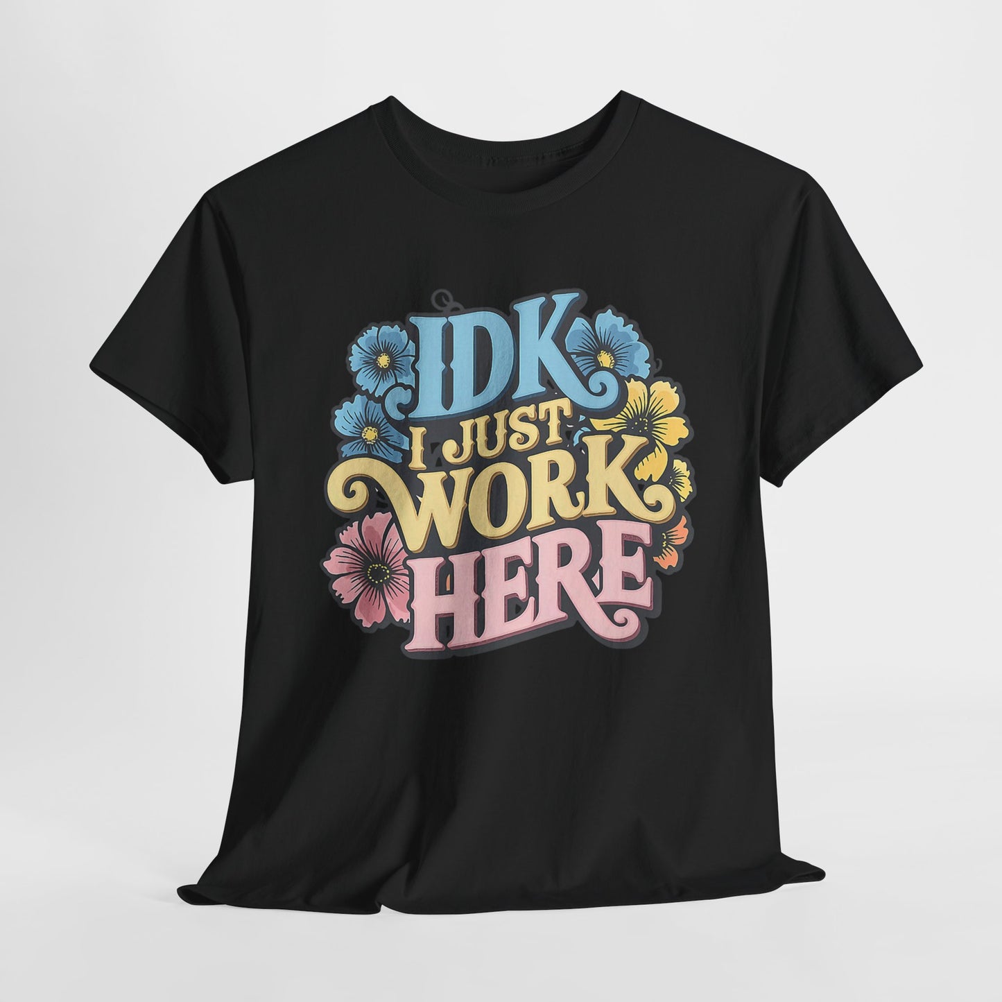 IDK I Just Work Here T-Shirt