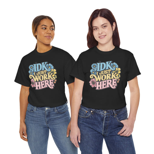 IDK I Just Work Here T-Shirt